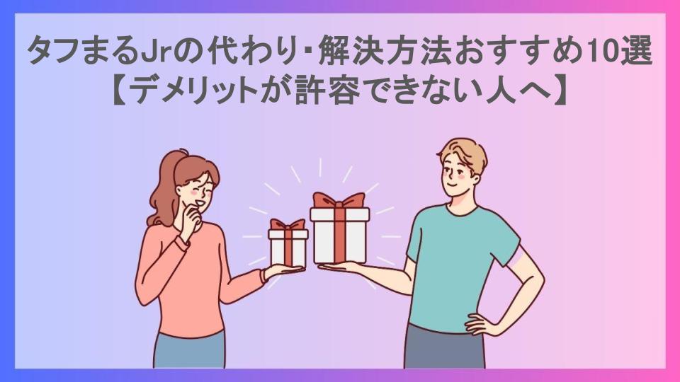 タフまるJrの代わり・解決方法おすすめ10選【デメリットが許容できない人へ】